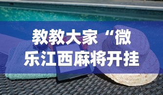 教教大家“微乐江西麻将开挂下载”(必备工具)辅助教学