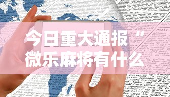 今日重大通报“微乐麻将有什么技巧和规律吗”科技辅助神器手机版教程