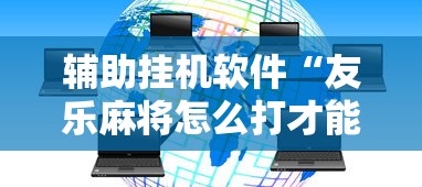 辅助挂机软件“友乐麻将怎么打才能赢”开挂详细教程