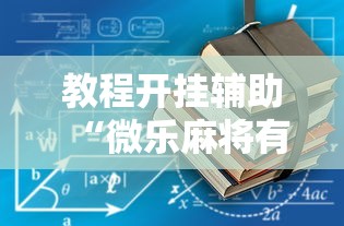 教程开挂辅助“微乐麻将有什么诀窍”开挂辅助脚本+详细开挂