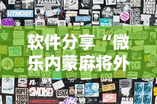 软件分享“微乐内蒙麻将外卦神器下载”揭秘透视辅助万能挂