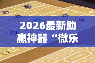 2026最新助赢神器“微乐宁夏游戏有作弊软件吗”开挂辅助脚本+详细