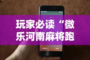 玩家必读“微乐河南麻将跑得快有挂吗”科技辅助神器手机版教程