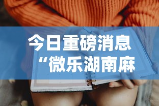 今日重磅消息“微乐湖南麻将怎样免费开挂”详细开挂玩法