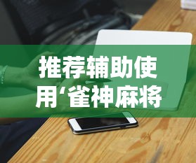 推荐辅助使用‘雀神麻将小程序老是输”-必赢神器安装