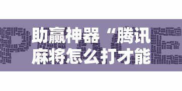 助赢神器“腾讯麻将怎么打才能赢”确实可以使用辅助