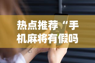 热点推荐“手机麻将有假吗”(确实是有挂)知乎