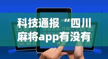 科技通报“四川麻将app有没有挂	”详细外挂透视辅助软件教程