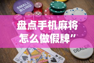 盘点手机麻将怎么做假牌	”(助赢详细开挂教程)