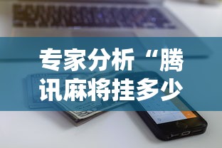专家分析“腾讯麻将挂多少钱”原来可以开挂