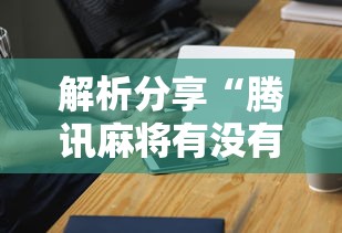 解析分享“腾讯麻将有没有挂”科技辅助神器手机