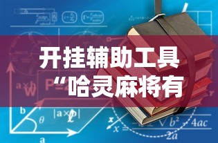 开挂辅助工具“哈灵麻将有没有开挂的最新辅助详细教程