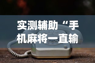 实测辅助“手机麻将一直输什么原因”(透视)其实真的有挂