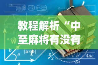 教程解析“中至麻将有没有装挂”(透视挂)辅助透视教程