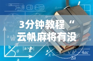 3分钟教程“云帆麻将有没有挂”开挂步骤方法