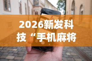 2026新发科技“手机麻将赢的窍门	”开挂(透视)辅助神器
