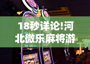 18秒详论!河北微乐麻将游戏怎么玩才能赢	”通用版下载教程!