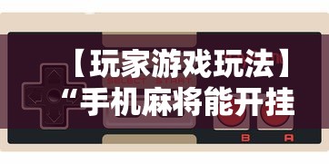 【玩家游戏玩法】“手机麻将能开挂吗”附开挂脚本