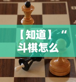 【知道】“斗棋怎么开挂	”确实可以使用辅助