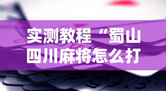 实测教程“蜀山四川麻将怎么打容易赢	”科技辅助神器手机版教程