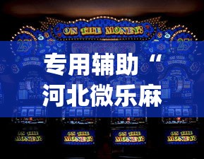 专用辅助“河北微乐麻将游戏怎么玩才能赢”(透视挂)辅助透视教程