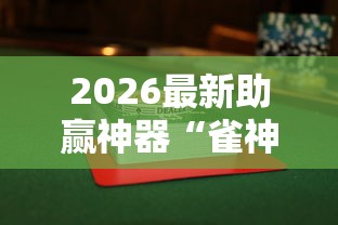 2026最新助赢神器“雀神广东麻将怎么打才能赢”附透视挂详细教程