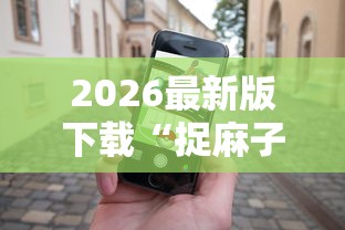 2026最新版下载“捉麻子怎么能赢”科技辅助神器手机版教程