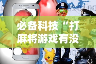 必备科技“打麻将游戏有没有挂	”科技辅助神器手机版