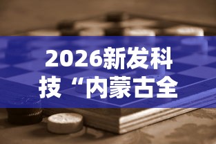 2026新发科技“内蒙古全民麻将怎样能赢	”开挂辅助脚本+详细开挂
