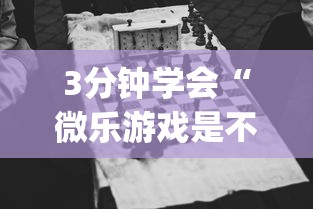 3分钟学会“微乐游戏是不是有挂!专业师傅带你一起了解(确实有挂)
