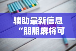 辅助最新信息“朋朋麻将可以开挂吗”真实开挂技巧分享