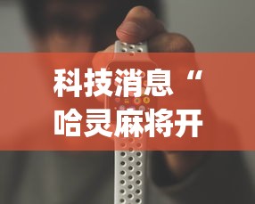 科技消息“哈灵麻将开挂工具苹果系统	”(原来确实是有挂) 