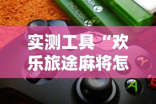 实测工具“欢乐旅途麻将怎么开挂”详细开挂玩法