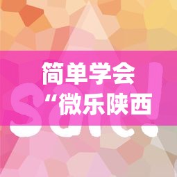简单学会“微乐陕西麻将挂app”确实可以使用辅助